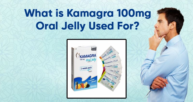 What is Kamagra 100mg Oral Jelly Used For?